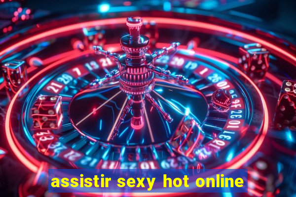 assistir sexy hot online